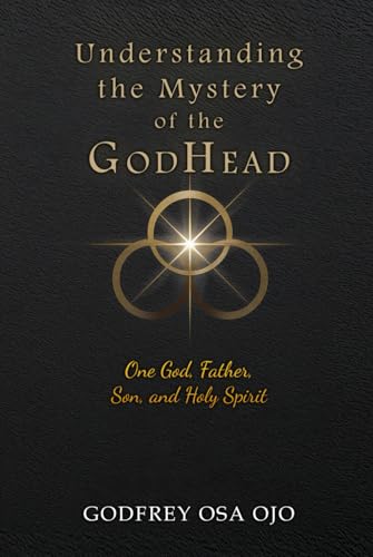 Understanding the Mystery of the GodHead: One God, Father, Son,