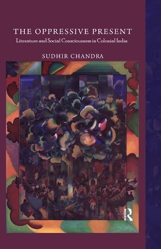 Buy The Oppressive Present: Literature and Social Consciousness in Colonial India: Literature and Social Consciousness in Colonial India — BookShops.in