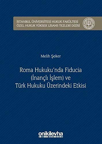 Roma Hukuku'nda F?duc?a (?nançl? ??lem) ve Türk Hukuku Üzerindeki Etkisi ?stanbul Üniversitesi Hukuk Fakültesi Özel Hukuk Yüksek Lisans Tezleri Dizisi No:18