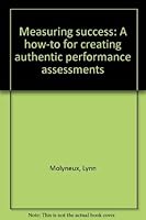 Measuring success: A how-to for creating authentic performance assessments 1878236202 Book Cover