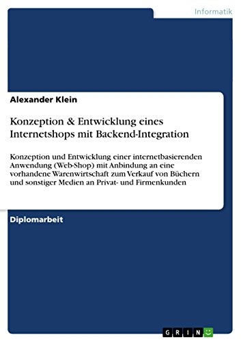 Konzeption & Entwicklung eines Internetshops mit Backend-Integration: Konzeption und Entwicklung einer internetbasierenden Anwendung (Web-Shop) mit ... Medien an Privat- und Fir (German Edition)