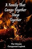 A Family That Camps Together Stays Together The Ultimate Campground Logbook: 6 X 9 Ultimate Campground Logbook for RVers.