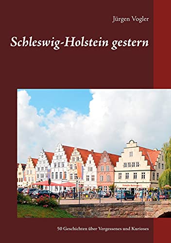 Schleswig-Holstein gestern: 50 Geschichten über Vergessenes und Kurioses (German Edition)