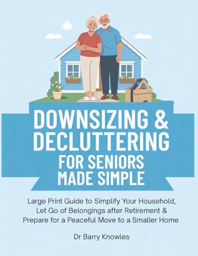 Downsizing & Decluttering for Seniors Made Simple: Large Print Guide to Simplify Your Household, Let Go of Belongings after Retirement & Prepare for a Peaceful Move to a Smaller Home