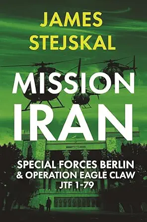 Mission Iran: Special Forces Berlin & Operation Eagle Claw, JTF 1-79: US-Exclusive Hardcover Edition-Wow! eBook