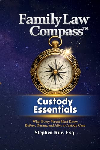 Family Law Compass Custody Essentials: What Every Parent Must Know Before, During, and After a Custody Case: 2