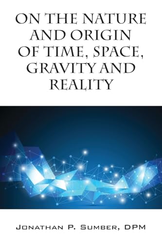 On the Nature and Origin of Time, Space, Gravity and Reality