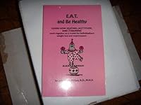 E. A. T. and Be Healthy: Learn How Eating, Attitude and Training Work Together as a Model for Individualized Weight Loss and Maintenance 0963143425 Book Cover