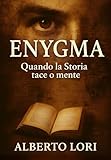 Enygma, quando la Storia tace o mente: Misteri irrisolti, reperti proibiti e segreti nascosti: la storia che non avete mai letto