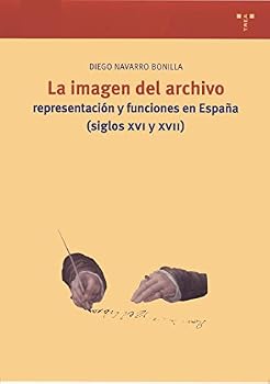 La Imagen del Archivo: Representacion y Funciones En Espana (Siglos XVI y XVII)