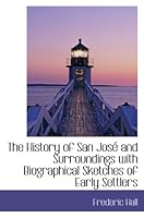 The History of San José and Surroundings with Biographical Sketches of Early Settlers 1115776630 Book Cover