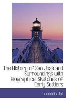 The History of San José and Surroundings with Biographical Sketches of Early Settlers
