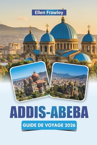 ADDIS-ABEBA GUIDE DE VOYAGE 2026: Explorez les sites historiques, les marchés, la cuisine locale et les expériences culturelles de la capitale éthiopienne