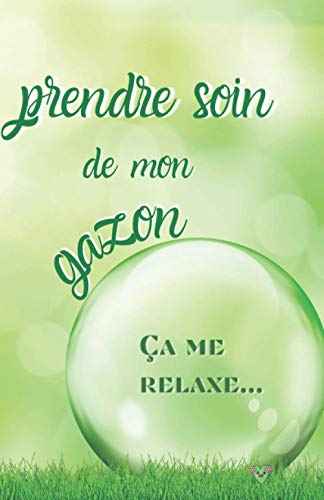 Prendre soin de mon gazon, ça me relaxe...: Carnet de notes pour combattre les mauvaises herbes et les parasites (et exprimer tout son amour envers ... | Avec citations pour jardinier.e en herbe