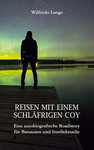 Reisen mit einem schläfrigen Coy: Eine autobiografische Roadstory für Banausen und Intellektuelle