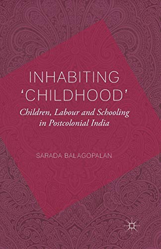 Inhabiting 'Childhood': Children, Labour and Schooling in Postcolonial India