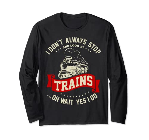 I Don't Always Stop Look At Steam Locomotive Trains Long Sleeve T-Shirt, Black