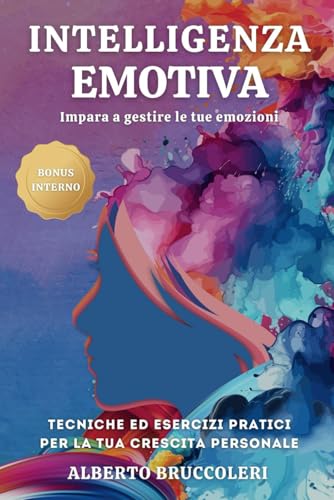 INTELLIGENZA EMOTIVA: Impara a gestire le tue emozioni con tecniche ed esercizi pratici aumentando la tua crescita personale: 1