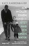 Ich wollte einen Hund – jetzt hab ich einen Vater: Wie wir durch die Demenz unsere Geschichte neu erzählen - Katy Karrenbauer 
