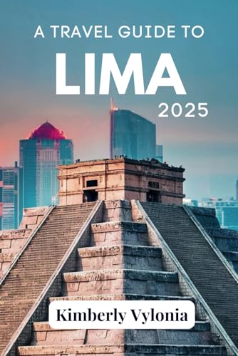 A TRAVEL GUIDE TO LIMA 2025: Where Coastal Cool Meets Andean Soul