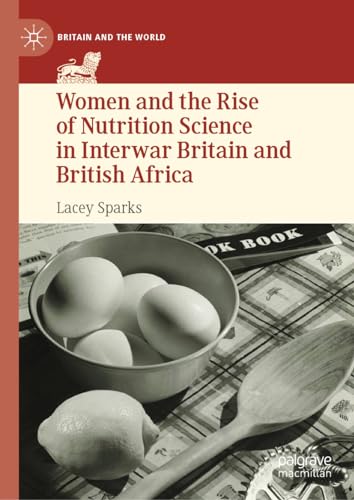 Women and the Rise of Nutrition Science in Interwar Britain and British Africa (Britain and the World)