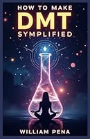 HOW TO MAKE DMT SIMPLIFIED: A Step-by-Step Guide to Understanding and Extracting DMT B0F63CHY9G Book Cover