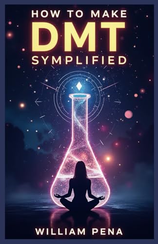 HOW TO MAKE DMT SIMPLIFIED: A Step-by-Step Guide to Understanding and Extracting DMT