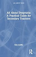 All About Dyspraxia: A Practical Guide for Secondary Teachers: A Practical Guide for Secondary Teachers (All About SEND) 1041112122 Book Cover