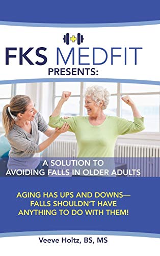 FKS MedFit Presents: A Solution to Avoiding Falls in Older Adults: Aging Has Ups and Downs-Falls Shouldn't Have Anything to Do with Them!