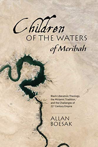 Children of the Waters of Meribah: Black Liberation Theology, the Miriamic Tradition, and the Challenges of 21st Century Empire