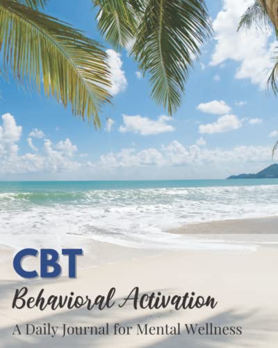 Cbt Behavioral Activation: A Daily Journal For Mental Wellness: A Practical Cognitive Behavioral Therapy Journal For Tracking Daily Activities