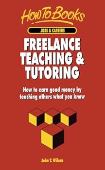 Paperback Freelance Teaching & Tutoring: How to Earn Good Money by Teaching Others What You Know (Jobs & Careers) Book