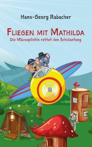 Fliegen mit Mathilda. Die Mäusepilotin rettet den Schulanfang: Eine schwungvolle und mitreißende Abenteuerreise in Reimen. (German Edition)