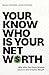 Your Know-Who Is Your Net Worth: Why Who You Know Shapes Careers and Creates Wealth