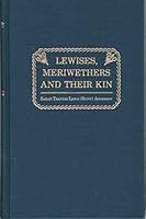 LEWISES, MERIWETHERS AND THEIR KIN Lewises and Meriwethers with Their Tracings through the Families Whose Records Are Herein Contained B07KBDRJR9 Book Cover