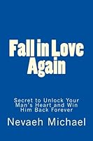 Fall in Love Again: Secret to Unlock Your Man's Heart and Win Him Back Forever 1479368083 Book Cover