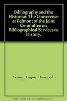 Bibliography and the Historian: The Converence at Belmont of the Joint Committee on Bibliographical Services to History. B000N2MUEE Book Cover