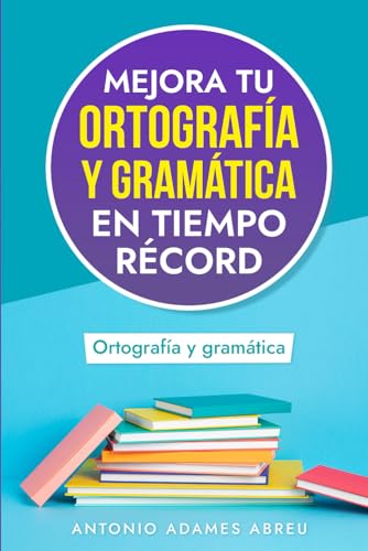 Mejora tu Ortografía y Gramática en Tiempo Récord (LIBROS DE GRAMATICA Y ORTOGRAFIA EN ESPAÑOL)