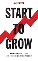Start to Grow: An Entrepreneur's Guide from Business Idea to Early Success 1781484902 Book Cover
