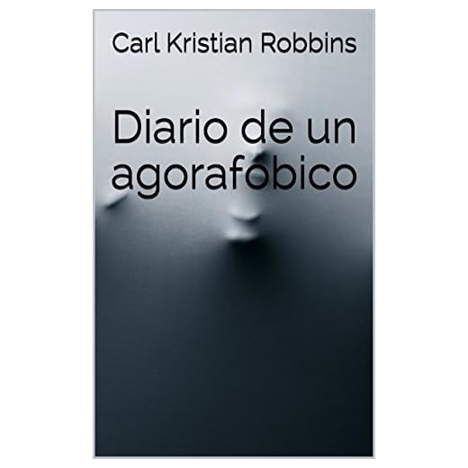 Diario de un agorafóbico: Agorafobia, ansiedad y ataques de panico