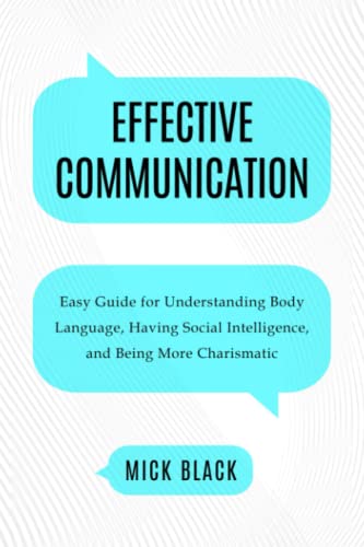 Effective Communication: Easy Guide For Understanding Body Language, Having Social Intelligence , and Being More Charismatic