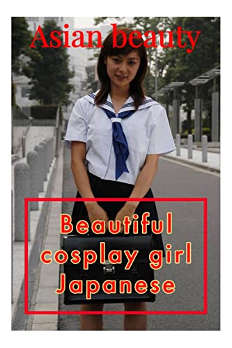 Beautiful cosplay girl of Japan with Japanese school clothes and others 04【Photo Collection】 : Non-nude Eroticism (Asian beauty cosplay girls) (English Edition)