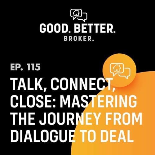 Talk, Connect, Close: Mastering the Journey From Dialogue to Deal | Episode 115