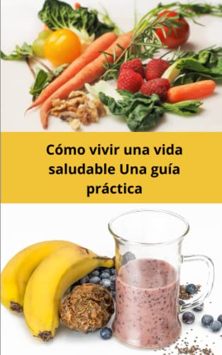 Cómo vivir una vida saludable: una guía práctica (Spanish Edition)