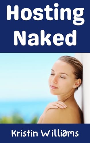 Hosting Naked: The Completely Unhinged Guide To Having People Over Without A Stitch of Clothing On (In the Nude Book 29)