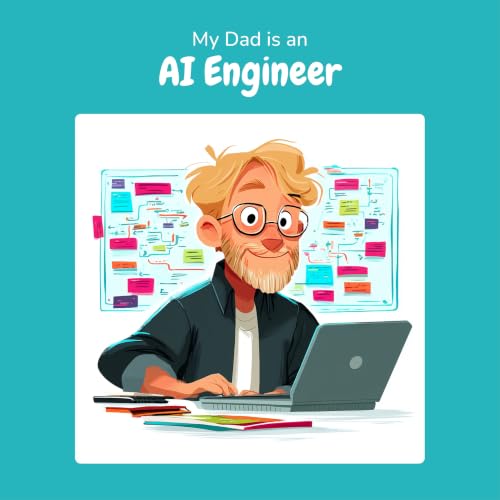 My Dad is an AI Engineer: A Children's Picture Book About What AI Engineers Really Do All Day (What My Parents Do at Work)