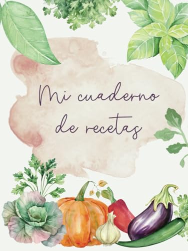 Mi cuaderno de recetas: Libro de cocina en blanco para conservar tus platos preferidos