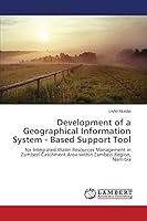 Development of a Geographical Information System - Based Support Tool: for Integrated Water Resources Management in Zambezi Catchment Area within Zambezi Region, Namibia 3659796026 Book Cover