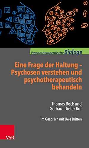 Eine Frage der Haltung: Psychosen verstehen und psychotherapeutisch behandeln: Thomas Bock und Gerhard Dieter Ruf im Gespräch mit Uwe Britten (Psychotherapeutische Dialoge) (German Edition)