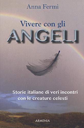 Vivere con gli angeli. Storie italiane di veri incontri con le creature celest
